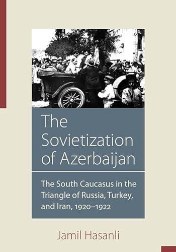 The Sovietization of Azerbaijan: The South Caucasus in the Triangle of Russia, Turkey, and Iran, 1920 1922 (Utah Series in Middle East Studies) von University of Utah Press