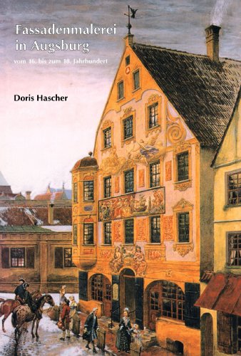 Fassadenmalerei in Augsburg vom 16. bis zum 18. Jahrhundert Fassadenmalerei in Augsburg vom 16. bis zum 18. Jahrhundert