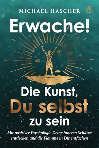 Erwache! Die Kunst, du selbst zu sein: Mit positiver Psychologie Deine inneren Schätze entdecken und die Flamme in Dir entfachen Erwache! Die Kunst, du selbst zu sein: Mit positiver Psychologie Deine inneren Schätze entdecken und die Flamme in Dir entfachen