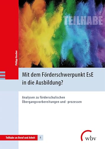 Mit dem Förderschwerpunkt EsE in die Ausbildung?: Analysen zu förderschulischen Übergangsvorbereitungen und -prozessen (Teilhabe an Beruf und Arbeit) von wbv Publikation