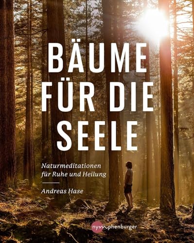 Bäume für die Seele: Naturmeditationen für Ruhe und Heilung