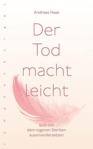 Der Tod macht leicht: Sich mit dem eigenen Sterben auseinandersetzen von Nymphenburger Verlag