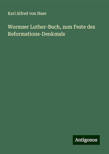 Wormser Luther-Buch, zum Feste des Reformations-Denkmals von Antigonos Verlag