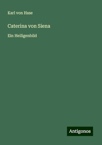Caterina von Siena: Ein Heiligenbild von Antigonos Verlag