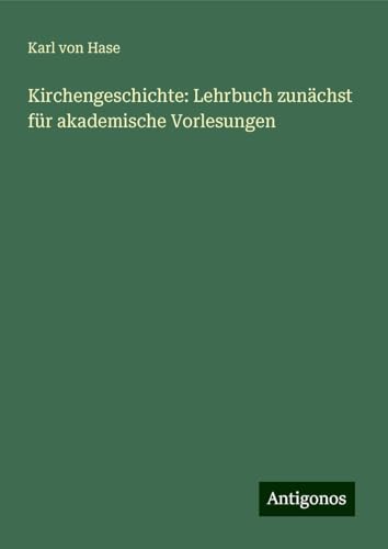 Kirchengeschichte: Lehrbuch zunächst für akademische Vorlesungen von Antigonos Verlag