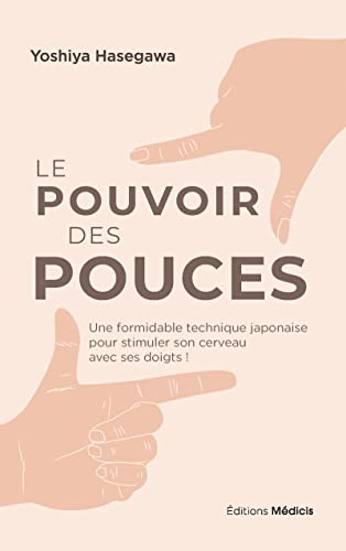 Le pouvoir des pouces - Une formidable technique japonaise pour stimuler son cerveau avec ses doigts ! von MEDICIS