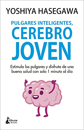Pulgares inteligentes, cerebro joven: Estimula los pulgares y disfruta de una buena salud con solo 1 minuto al día
