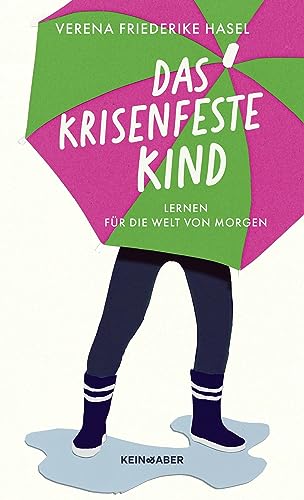 Das krisenfeste Kind: Lernen für die Welt von morgen von Kein + Aber