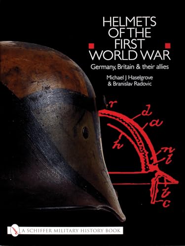Helmets of the First World War: Germany, Britain and their Allies: Germany, Britain & their Allies (Schiffer Military History Book)