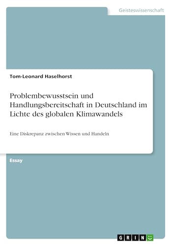 Problembewusstsein und Handlungsbereitschaft in Deutschland im Lichte des globalen Klimawandels: Eine Diskrepanz zwischen Wissen und Handeln von GRIN Verlag