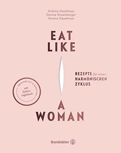 Eat like a Woman: Rezepte für einen harmonischen Zyklus. Mit pflanzlicher Ernährung, Yoga-Übungen und Entspannungstechniken Menstruationsbeschwerden lindern. Mit Zyklus-Tagebuch von Brandstätter Verlag