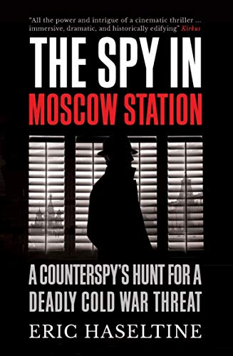 The Spy in Moscow Station: A Counterspy's Hunt for a Deadly Cold War Threat The Spy in Moscow Station: A Counterspy's Hunt for a Deadly Cold War Threat