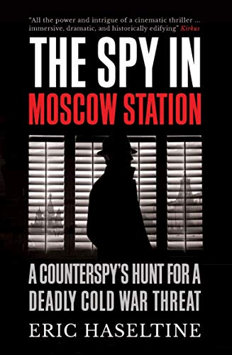 The Spy in Moscow Station: A Counterspy's Hunt for a Deadly Cold War Threat