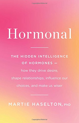 Hormonal: The Hidden Intelligence of Hormones -- How They Drive Desire, Shape Relationships, Influence Our Choices, and Make Us Wiser