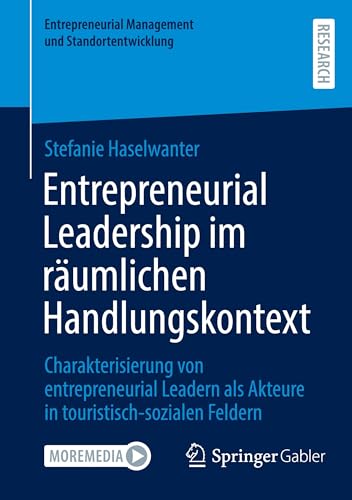Entrepreneurial Leadership im räumlichen Handlungskontext: Charakterisierung von entrepreneurial Leadern als Akteure in touristisch-sozialen Feldern ... Management und Standortentwicklung) von Springer Gabler