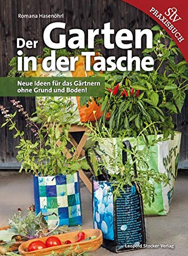 Der Garten in der Tasche: Neue Ideen für das Gärtnern ohne Grund und Boden! von STOCKER, L