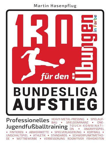 130 Übungen für den Bundesliga-Aufstieg: Professionelles Jugendfußballtraining