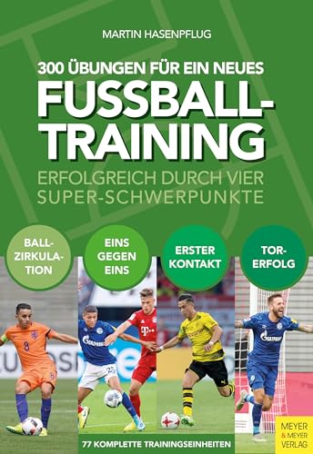 300 Übungen für ein neues Fußballtraining: Erfolgreich durch vier Super-Schwerpunkte