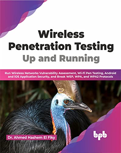Wireless Penetration Testing: Up and Running: Run Wireless Networks Vulnerability Assessment, Wi-Fi Pen Testing, Android and iOS Application Security, ... WPA, and WPA2 Protocols (English Edition) von BPB Publications