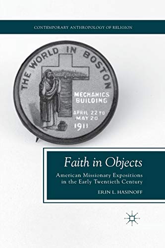 Faith in Objects: American Missionary Expositions in the Early Twentieth Century (Contemporary Anthropology of Religion)