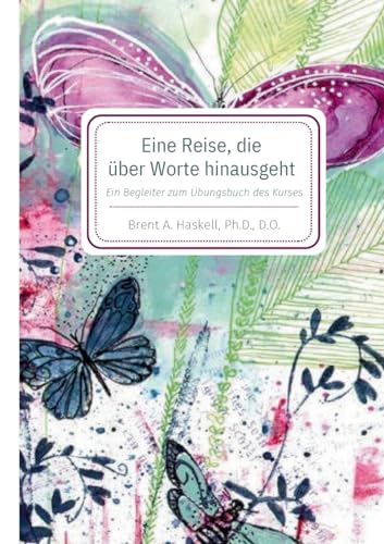 Eine Reise, die über Worte hinausgeht: Ein Begleiter zum Übungsbuch von "Ein Kurs in Wundern": Ein Begleiter zum Übungsbuch des Kurses