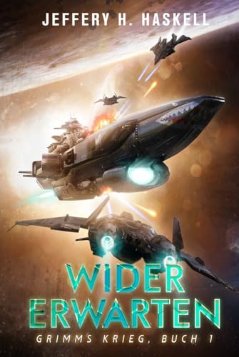 Wider Erwarten: Eine militärische Science-Fiction-Serie (Grimms Krieg, Band 1)