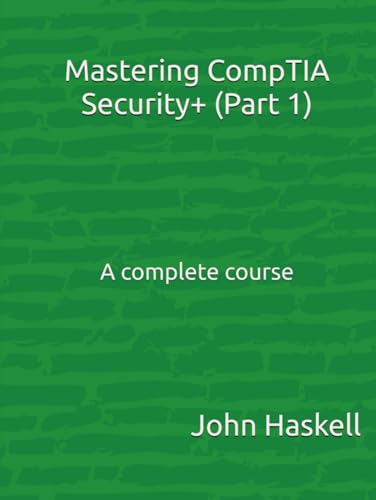 Mastering CompTIA Security+ (Part 1): A complete course (CompTIA Security+: A complete course, Band 1) von Independently published