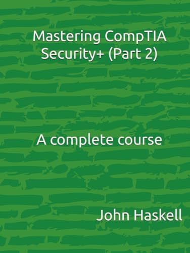 Mastering CompTIA Security+ (Part 2): A complete course (CompTIA Security+: A complete course, Band 2) von Independently published
