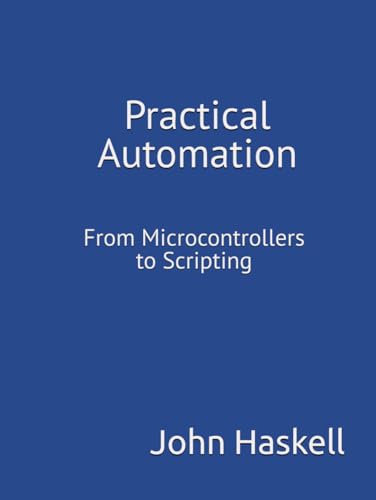 Practical Automation: From Microcontrollers to Scripting von Independently published