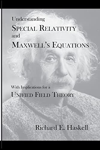 Understanding Special Relativity and Maxwell's Equations: With Implications for a Unified Field Theory