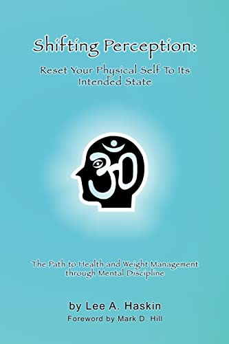Shifting Perception: Reset Your Physical Self To Its Intended State: The Path to Health and Weight Management through Mental Discipline Shifting Perception: Reset Your Physical Self To Its Intended State: The Path to Health and Weight Management through Mental Discipline