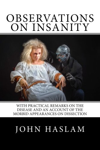 Observations on Insanity: With Practical Remarks on the Disease and an Account of the Morbid Appearances on Dissection Observations on Insanity: With Practical Remarks on the Disease and an Account of the Morbid Appearances on Dissection