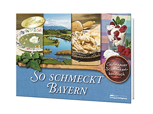 So schmeckt Bayern: Chiemgauer Schmankerlkochbuch von Chiemgauer Verlagshaus