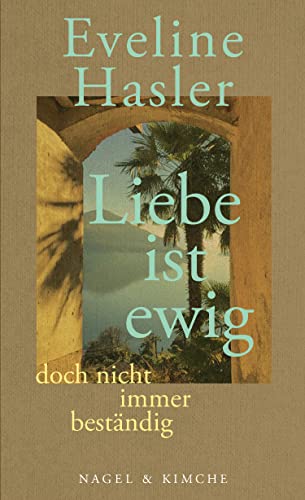»Liebe ist ewig, doch nicht immer beständig«: Von den kürzeren und längeren Ewigkeiten der Liebe »Liebe ist ewig, doch nicht immer beständig«: Von den kürzeren und längeren Ewigkeiten der Liebe von Nagel & Kimche