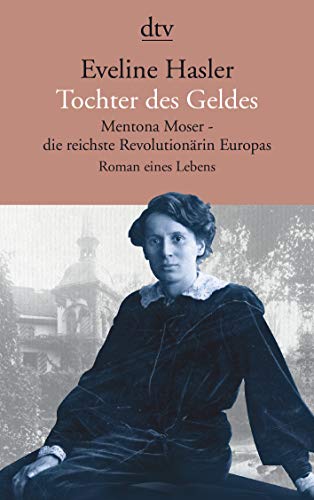 Tochter des Geldes Mentona Moser - die reichste Revolutionärin Europas: Roman eines Lebens