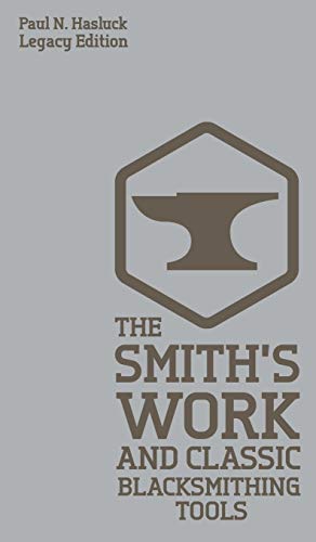 The Smith's Work And Classic Blacksmithing Tools (Legacy Edition): Classic Approaches And Equipment For The Forge (Hasluck's Traditional Skills Library, Band 5) von Doublebit Press