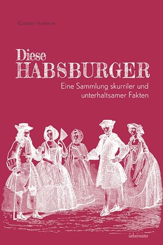 Diese Habsburger - Eine Sammlung skurriler und unterhaltsamer Fakten: 111 Geschichten über Kaiserin Sisi, Kaiser Franz Joseph und noch viele Habsburger mehr von Carl Ueberreuter Verlag