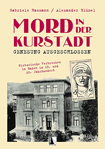 Mord in der Kurstadt Genesung ausgeschlossen: Historische Verbrechen in Baden im 19. und 20. Jahrhundert Mord in der Kurstadt Genesung ausgeschlossen: Historische Verbrechen in Baden im 19. und 20. Jahrhundert