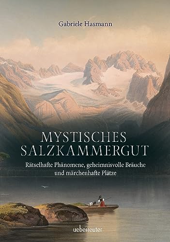 Mystisches Salzkammergut: Rätselhafte Phänomene, geheimnisvolle Bräuche und märchenhafte Plätze von Carl Ueberreuter Verlag
