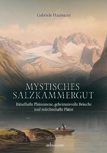 Mystisches Salzkammergut: Rätselhafte Phänomene, geheimnisvolle Bräuche und märchenhafte Plätze Mystisches Salzkammergut: Rätselhafte Phänomene, geheimnisvolle Bräuche und märchenhafte Plätze