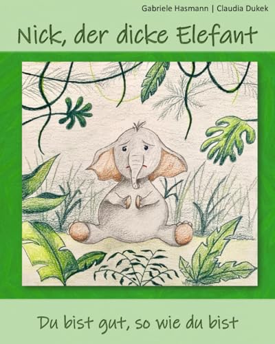 Nick, der dicke Elefant: Du bist gut, so wie du bist! von Independently published