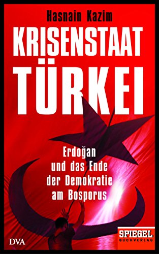 Krisenstaat Türkei: Erdoğan und das Ende der Demokratie am Bosporus - Ein SPIEGEL-Buch