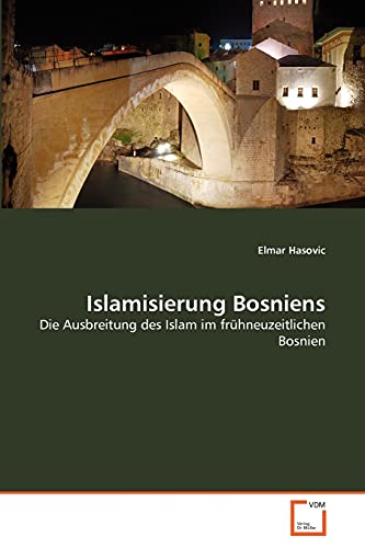 Islamisierung Bosniens: Die Ausbreitung des Islam im frühneuzeitlichen Bosnien von VDM Verlag