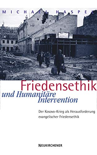 Friedensethik und Humanitäre Intervention: Der Kosovo-Krieg als Herausforderung evangelischer Friedensethik