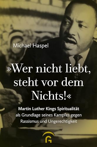 "Wer nicht liebt, steht vor dem Nichts!": Martin Luther Kings Spiritualität als Grundlage seines Kampfes gegen Rassismus und Ungerechtigkeit von Guetersloher Verlagshaus