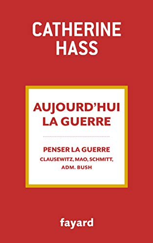 Aujourd'hui la guerre: De quoi la guerre est-elle le nom ? Clauzewitz, Mao, Carl Schmitt, Administration Bush