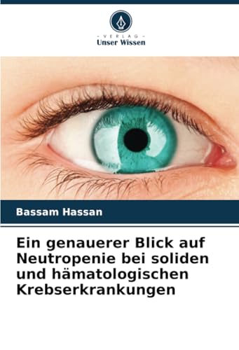 Ein genauerer Blick auf Neutropenie bei soliden und hämatologischen Krebserkrankungen von Verlag Unser Wissen