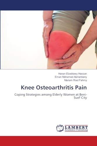 Knee Osteoarthritis Pain: Coping Strategies among Elderly Women at Beni-Suef City von LAP LAMBERT Academic Publishing