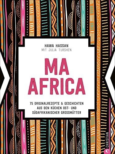 Ma Africa. Das Kochbuch. 75 authentische Rezepte & Geschichten aus den Küchen afrikanischer Großmütter. Genießen Sie traditionelle afrikanische ... ... Küchen ost- und südafrikanischer Großmütter von Christian