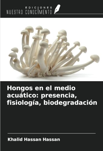 Hongos en el medio acuático: presencia, fisiología, biodegradación von Ediciones Nuestro Conocimiento